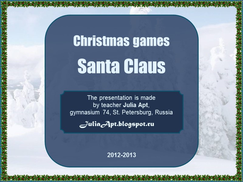 Christmas games  Santa Claus The presentation is made  by teacher Julia Apt,